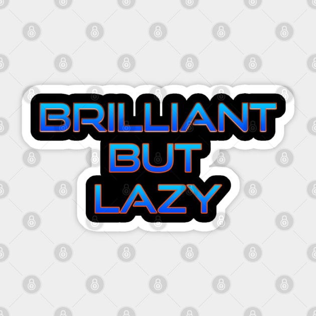 Brilliant but lazy Sticker by grinningmasque